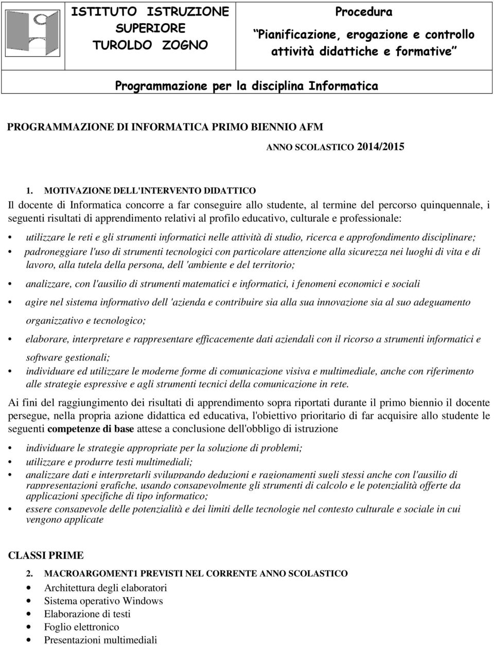 MOTIVAZIONE DELL'INTERVENTO DIDATTICO Il docente di Informatica concorre a far conseguire allo studente, al termine del percorso quinquennale, i seguenti risultati di apprendimento relativi al