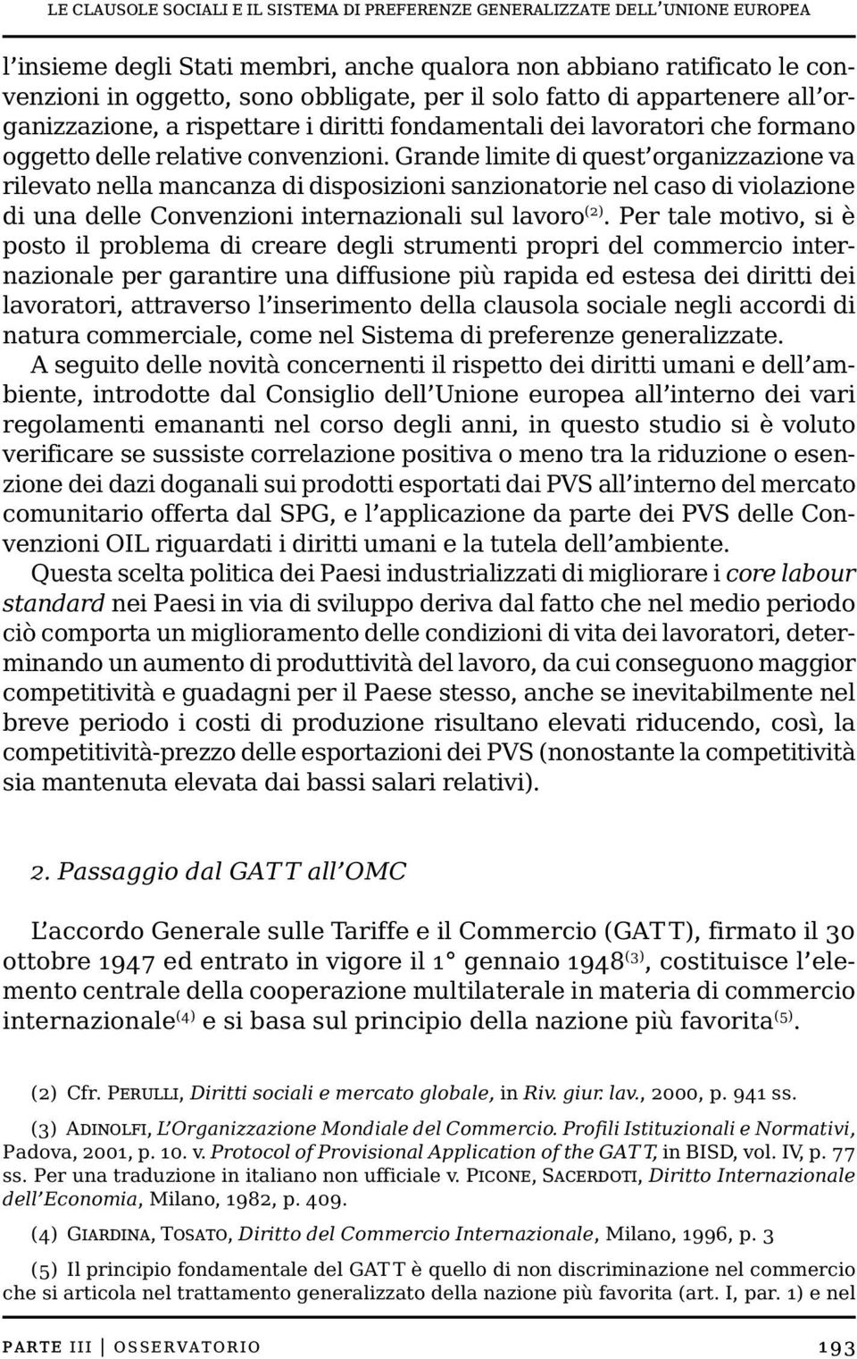 Grande limite di quest organizzazione va rilevato nella mancanza di disposizioni sanzionatorie nel caso di violazione di una delle Convenzioni internazionali sul lavoro (2).