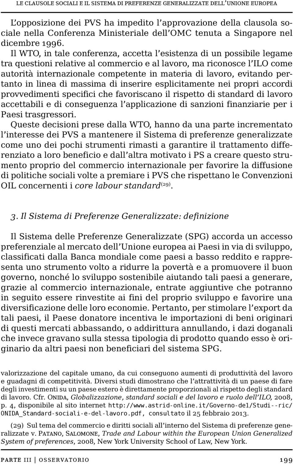 Il WTO, in tale conferenza, accetta l esistenza di un possibile legame tra questioni relative al commercio e al lavoro, ma riconosce l ILO come autorità internazionale competente in materia di