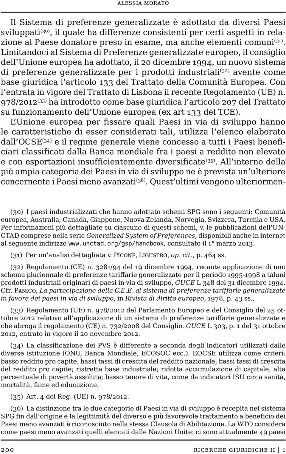 Limitandoci al Sistema di Preferenze generalizzate europeo, il consiglio dell Unione europea ha adottato, il 20 dicembre 1994, un nuovo sistema di preferenze generalizzate per i prodotti industriali