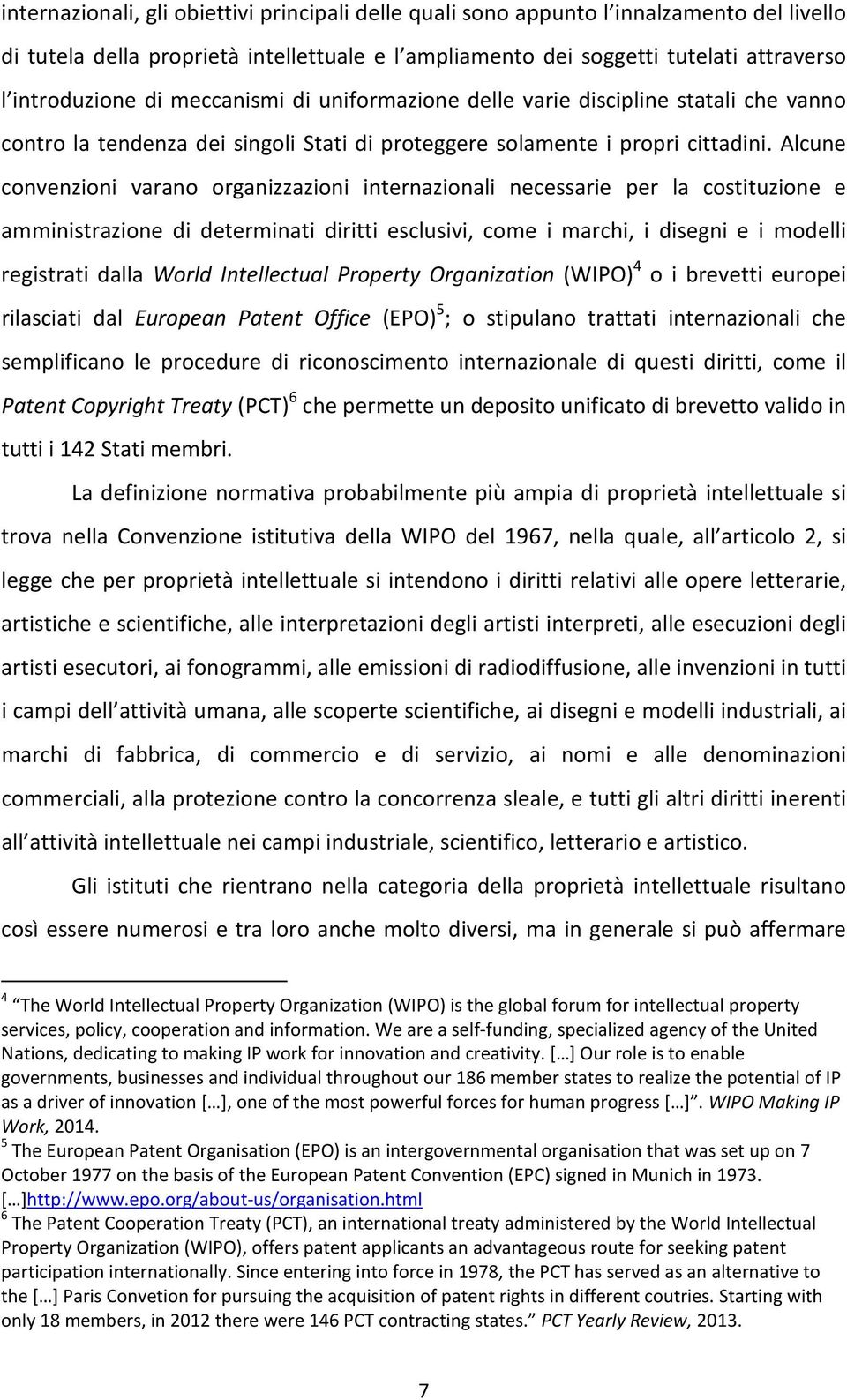 Alcune convenzioni varano organizzazioni internazionali necessarie per la costituzione e amministrazione di determinati diritti esclusivi, come i marchi, i disegni e i modelli registrati dalla World