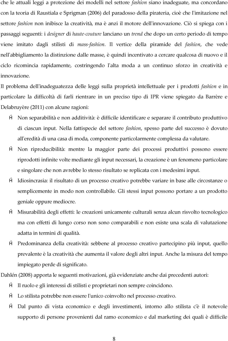 Ciò si spiega con i passaggi seguenti: i designer di haute-couture lanciano un trend che dopo un certo periodo di tempo viene imitato dagli stilisti di mass-fashion.