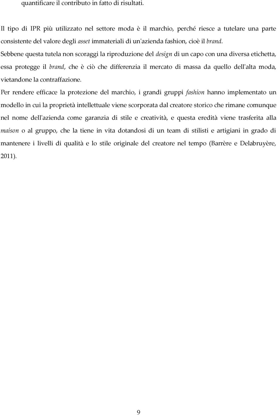 Sebbene questa tutela non scoraggi la riproduzione del design di un capo con una diversa etichetta, essa protegge il brand, che è ciò che differenzia il mercato di massa da quello dell'alta moda,