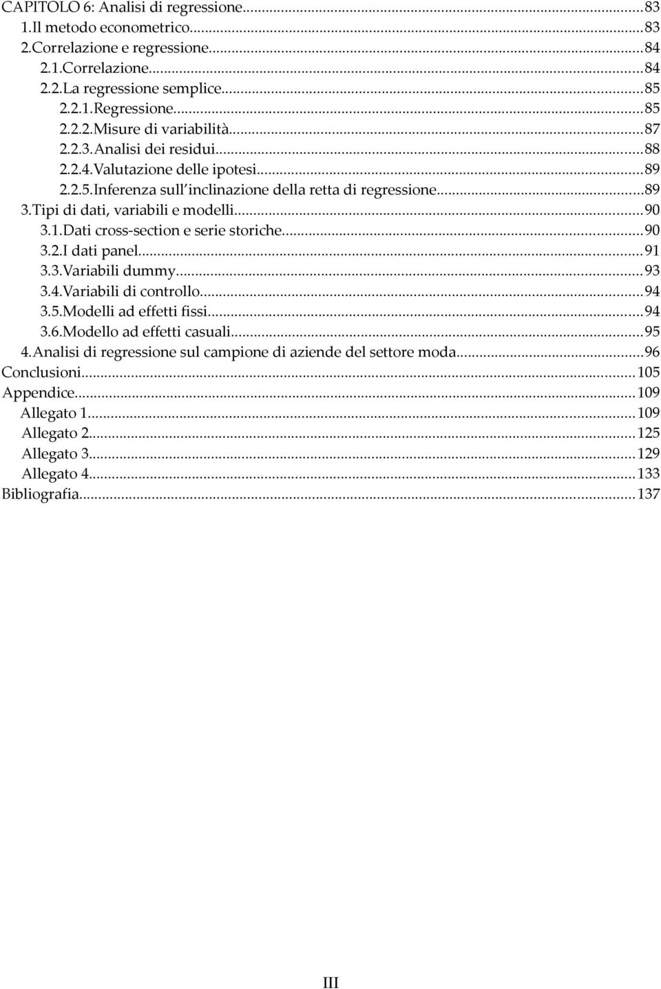 Dati cross-section e serie storiche...90 3.2.I dati panel...91 3.3.Variabili dummy...93 3.4.Variabili di controllo...94 3.5.Modelli ad effetti fissi...94 3.6.Modello ad effetti casuali...95 4.