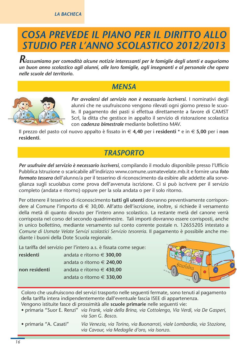 I nominativi degli alunni che ne usufruiscono vengono rilevati ogni giorno presso le scuole.