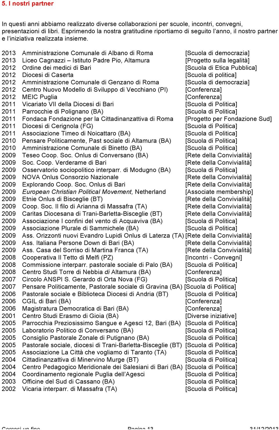 2013 Amministrazione Comunale di Albano di Roma [Scuola di democrazia] 2013 Liceo Cagnazzi Istituto Padre Pio, Altamura [Progetto sulla legalità] 2012 Ordine dei medici di Bari [Scuola di Etica