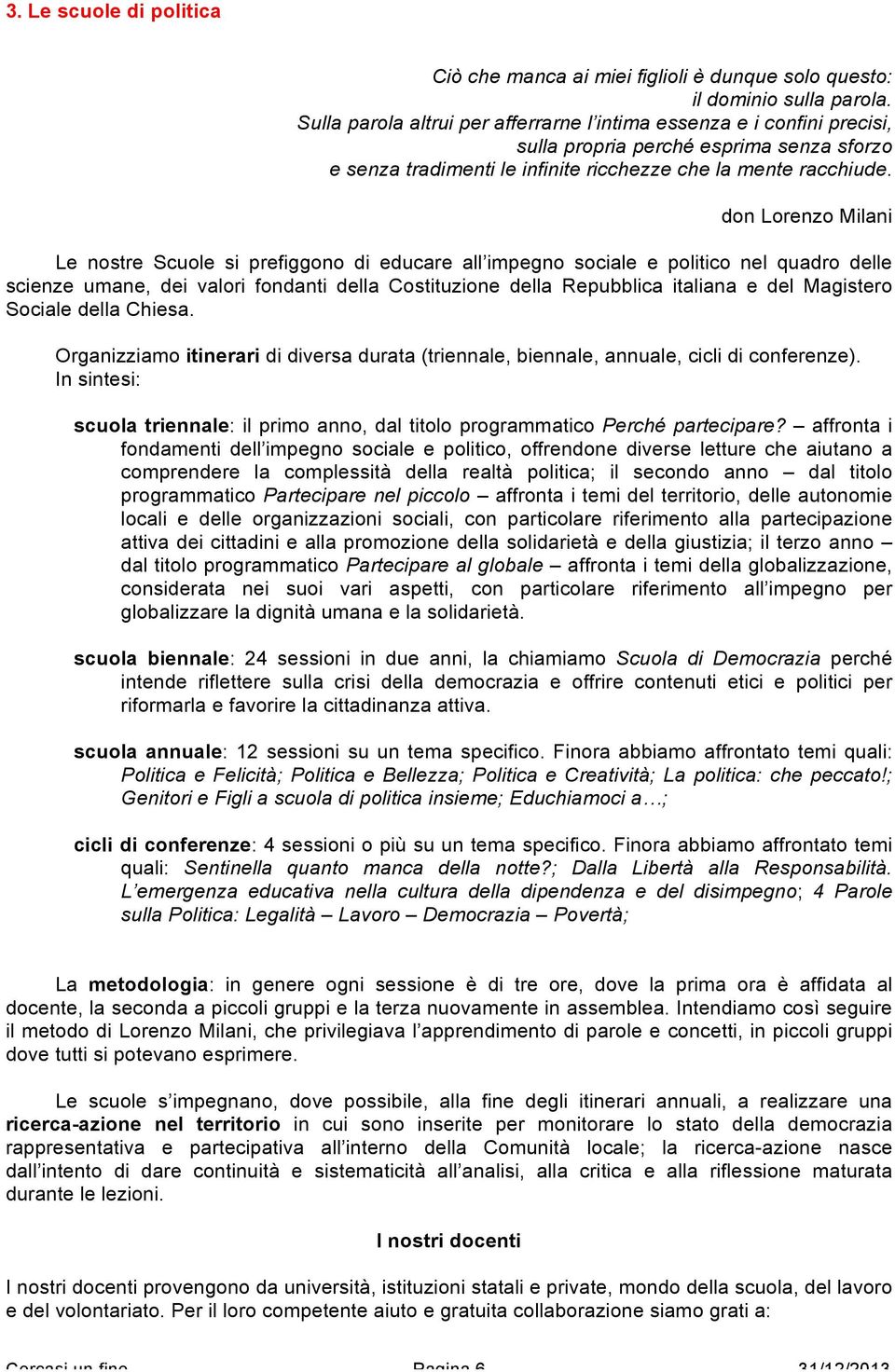 don Lorenzo Milani Le nostre Scuole si prefiggono di educare all impegno sociale e politico nel quadro delle scienze umane, dei valori fondanti della Costituzione della Repubblica italiana e del