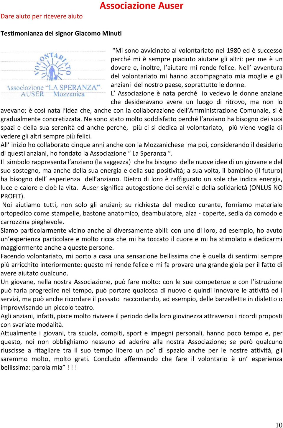 L Associazione è nata perché io vedevo le donne anziane che desideravano avere un luogo di ritrovo, ma non lo avevano; è così nata l idea che, anche con la collaborazione dell Amministrazione