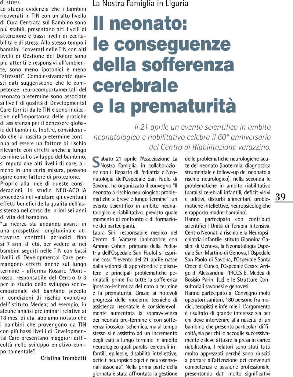 stesso tempo i bambini ricoverati nelle TIN con alti livelli di Gestione del Dolore sono più attenti e responsivi all ambiente, sono meno ipotonici e meno stressati.