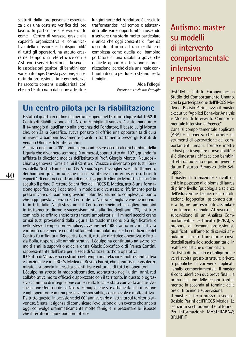 rete efficace con le ASL, con i servizi territoriali, la scuola, le associazioni genitori di bambini con varie patologie.