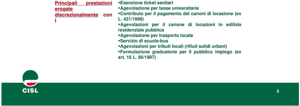 n. 62/2000) Prestazioni del diritto allo studio universitario Tariffa sociale per il servizio di distribuzione e vendita dell energia elettrica (bonus elettrico); bonus gas Agevolazione per il canone