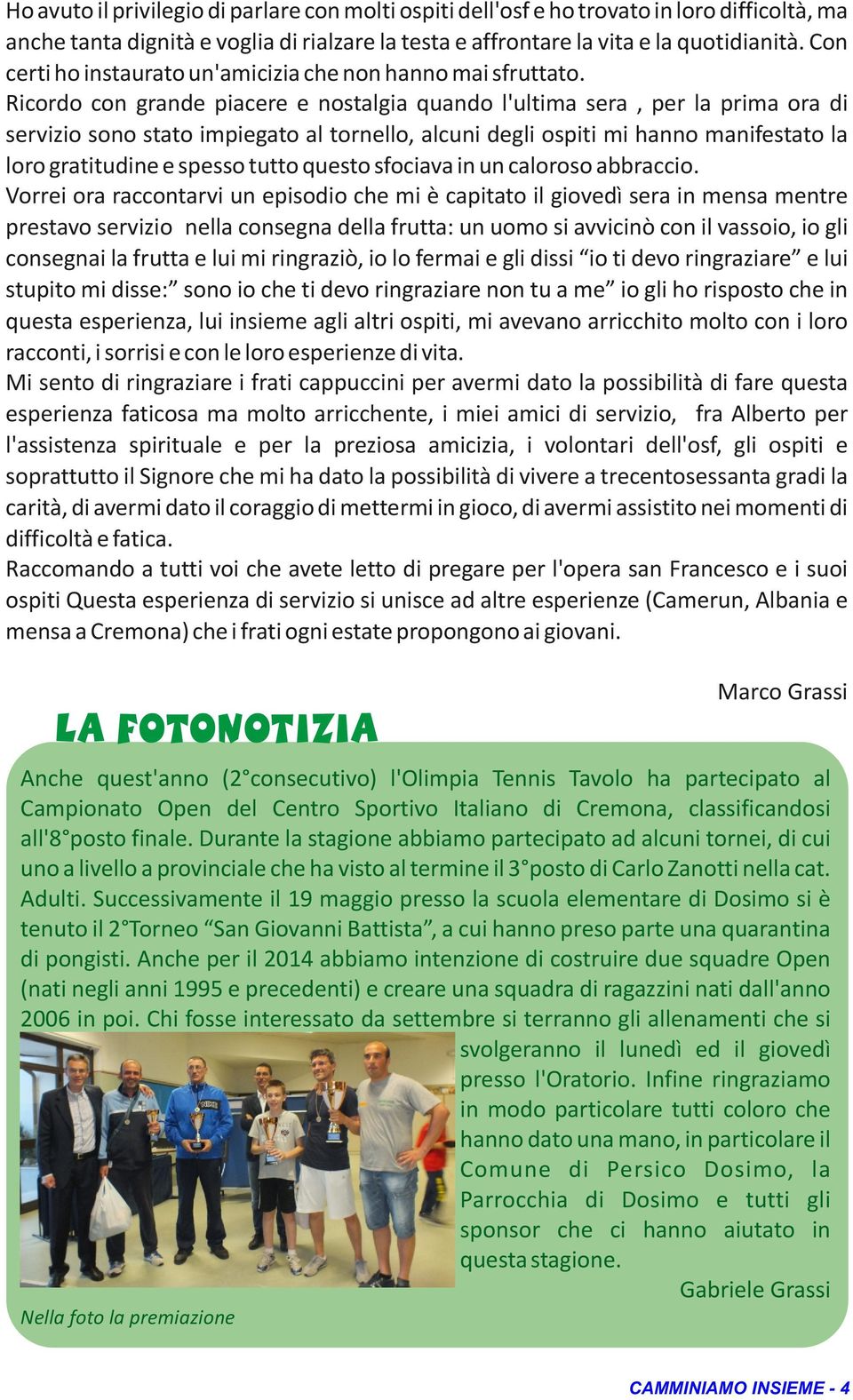 Ricordo con grande piacere e nostalgia quando l'ultima sera, per la prima ora di servizio sono stato impiegato al tornello, alcuni degli ospiti mi hanno manifestato la loro gratitudine e spesso tutto