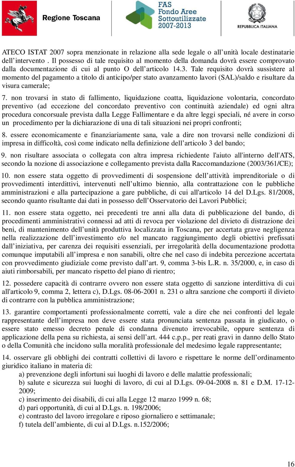 Tale requisito dovrà sussistere al momento del pagamento a titolo di anticipo/per stato avanzamento lavori (SAL)/saldo e risultare da visura camerale; 7.