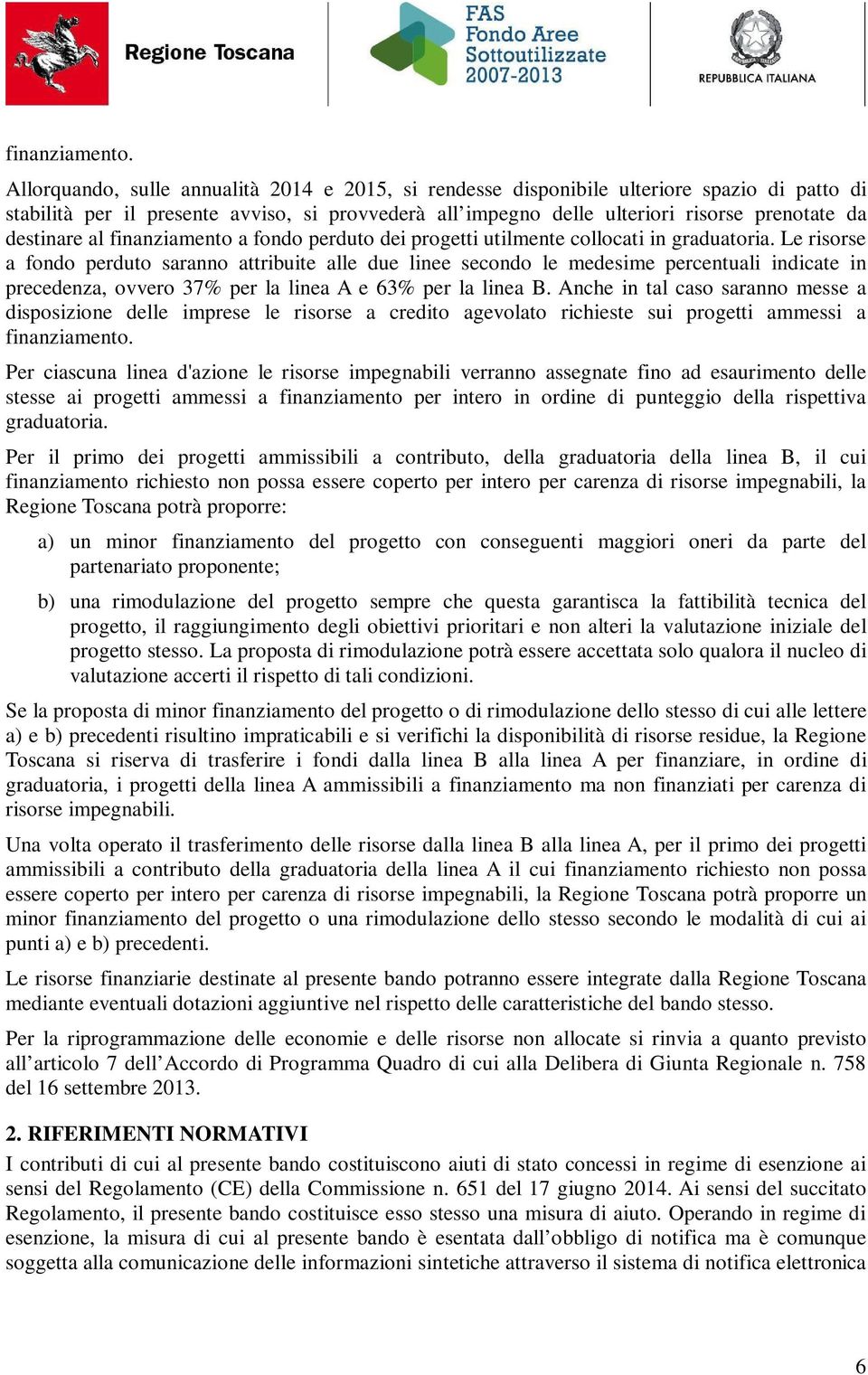 destinare al finanziamento a fondo perduto dei progetti utilmente collocati in graduatoria.