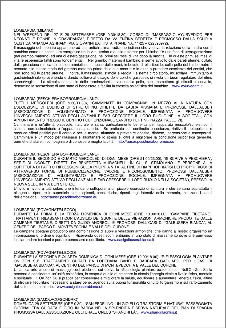 Il massaggio del neonato appartiene ad una antichissima tradizione indiana che vedeva la relazione della madre con il bambino come un continuum energetico fra la vita uterina e quella esterna: per il