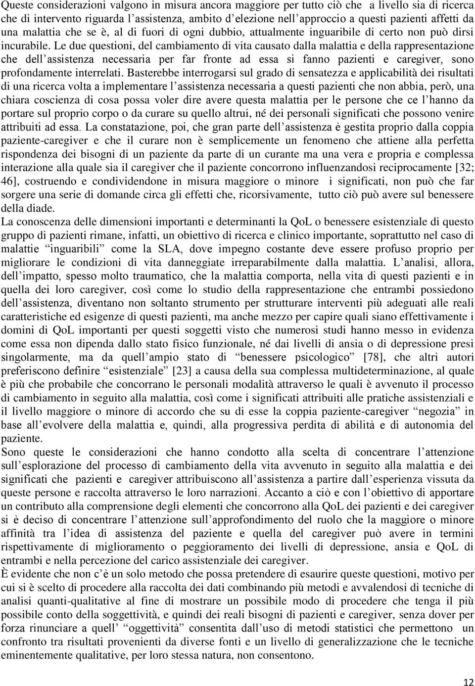 Le due questioni, del cambiamento di vita causato dalla malattia e della rappresentazione che dell assistenza necessaria per far fronte ad essa si fanno pazienti e caregiver, sono profondamente