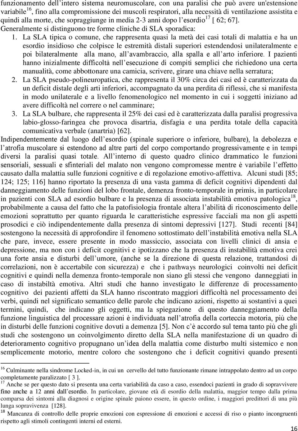 La SLA tipica o comune, che rappresenta quasi la metà dei casi totali di malattia e ha un esordio insidioso che colpisce le estremità distali superiori estendendosi unilateralmente e poi