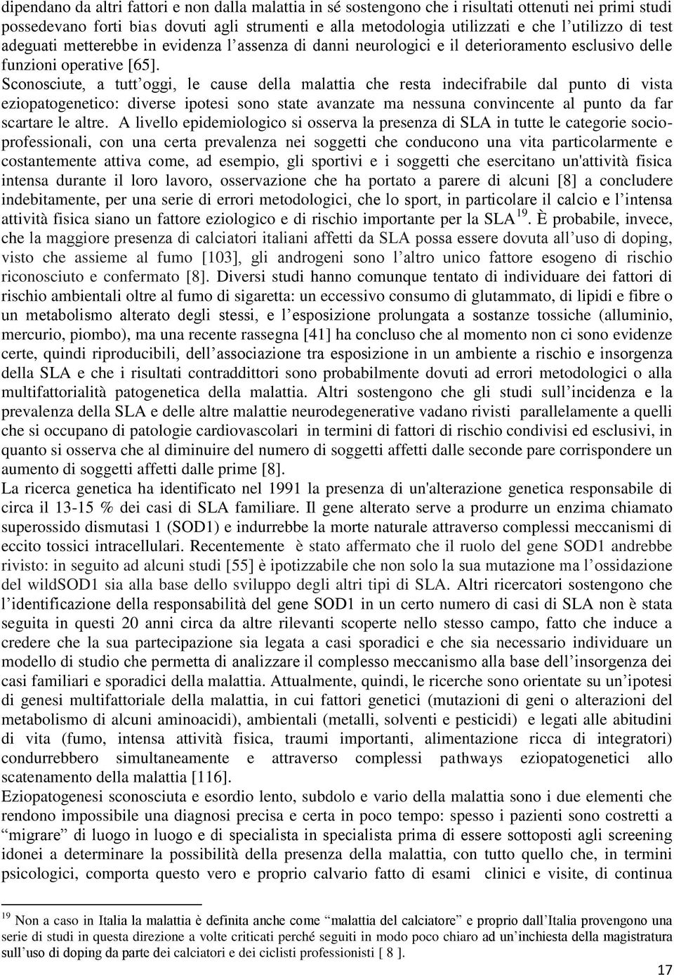 Sconosciute, a tutt oggi, le cause della malattia che resta indecifrabile dal punto di vista eziopatogenetico: diverse ipotesi sono state avanzate ma nessuna convincente al punto da far scartare le