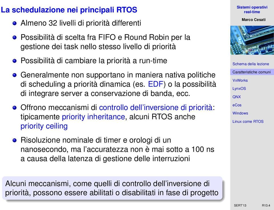 Offrono meccanismi di controllo dell inversione di priorità: tipicamente priority inheritance, alcuni RTOS anche priority ceiling Risoluzione nominale di timer e orologi di un nanosecondo, ma l