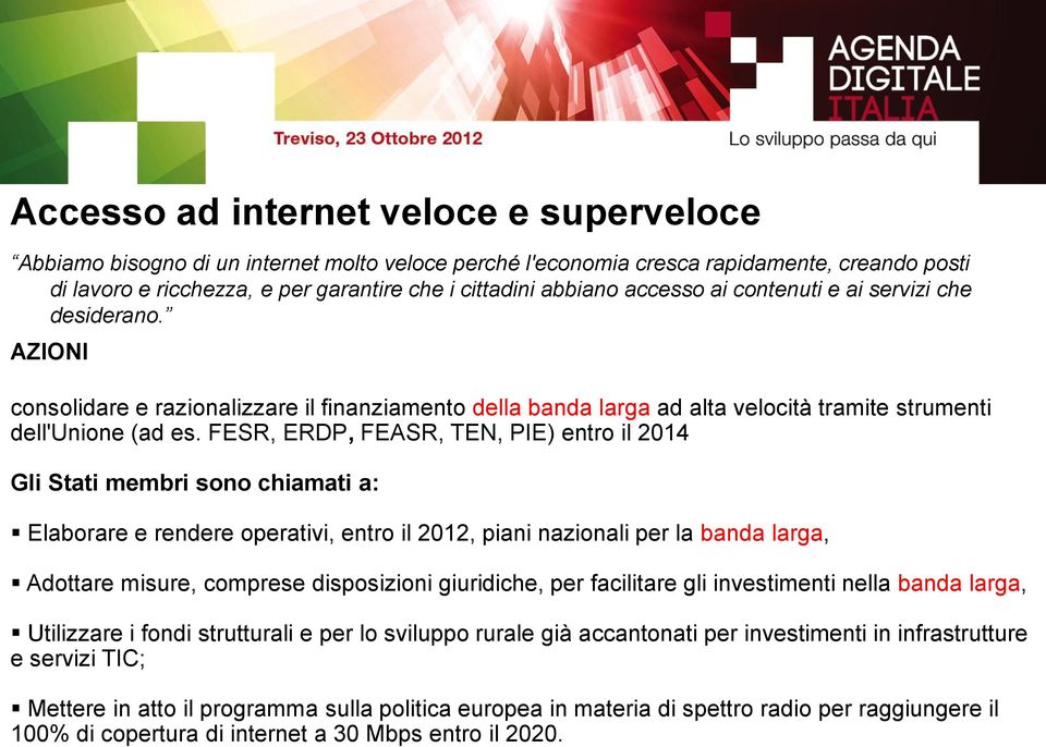 FESR, ERDP, FEASR, TEN, PIE) entro il 2014 Gli Stati membri sono chiamati a: Elaborare e rendere operativi, entro il 2012, piani nazionali per la banda larga, Adottare misure, comprese disposizioni