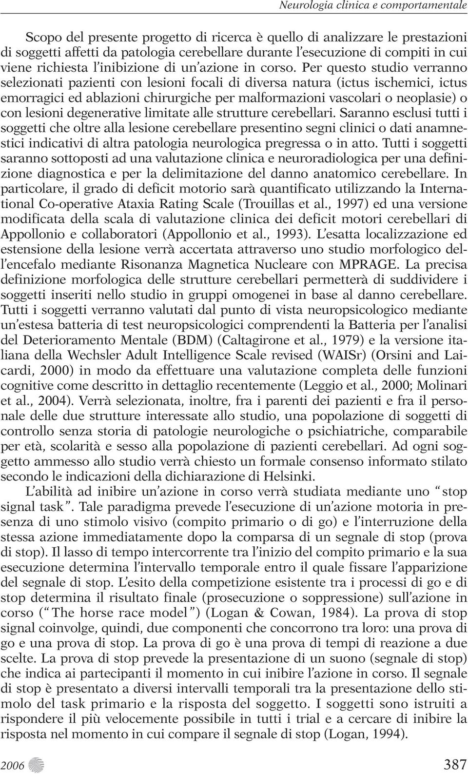 Per questo studio verranno selezionati pazienti con lesioni focali di diversa natura (ictus ischemici, ictus emorragici ed ablazioni chirurgiche per malformazioni vascolari o neoplasie) o con lesioni