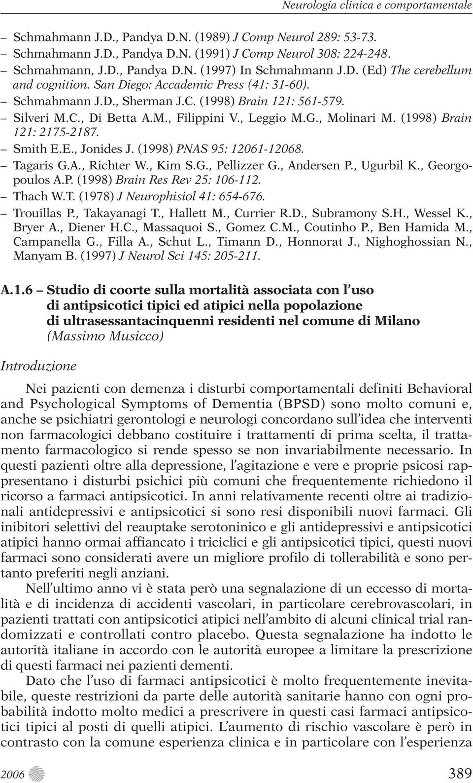 , Molinari M. (1998) Brain 121: 2175-2187. Smith E.E., Jonides J. (1998) PNAS 95: 12061-12068. Tagaris G.A., Richter W., Kim S.G., Pellizzer G., Andersen P., Ugurbil K., Georgopoulos A.P. (1998) Brain Res Rev 25: 106-112.