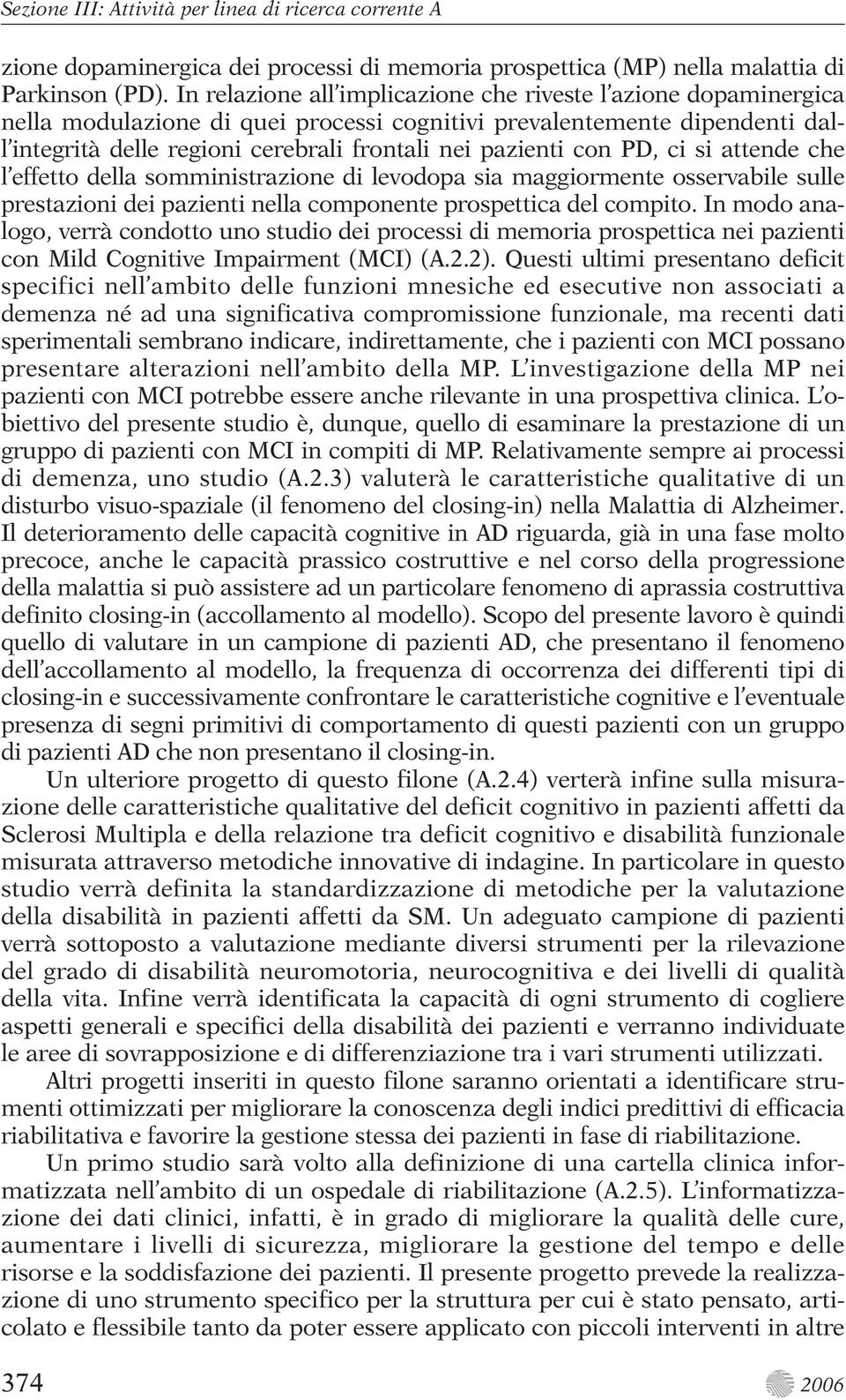 con PD, ci si attende che l effetto della somministrazione di levodopa sia maggiormente osservabile sulle prestazioni dei pazienti nella componente prospettica del compito.