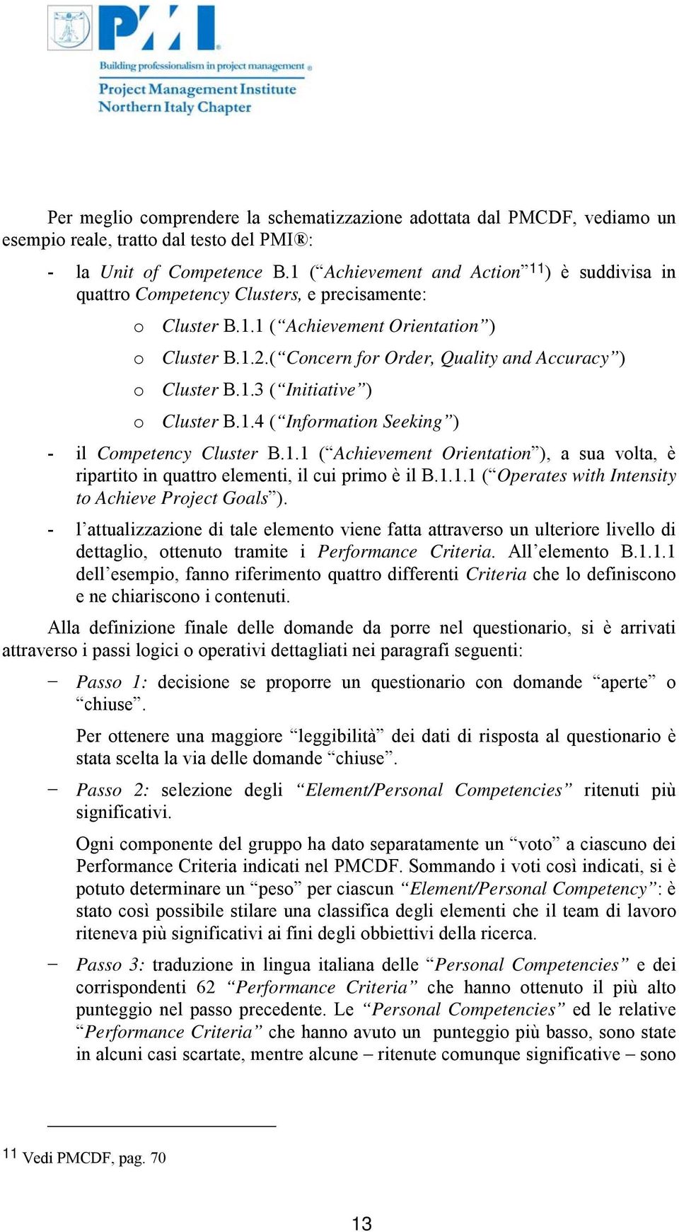 ( Concern for Order, Quality and Accuracy ) o Cluster B.1.3 ( Initiative ) o Cluster B.1.4 ( Information Seeking ) - il Competency Cluster B.1.1 ( Achievement Orientation ), a sua volta, è ripartito in quattro elementi, il cui primo è il B.