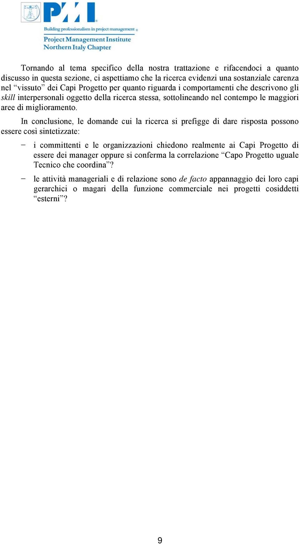 In conclusione, le domande cui la ricerca si prefigge di dare risposta possono essere così sintetizzate: i committenti e le organizzazioni chiedono realmente ai Capi Progetto di essere dei manager