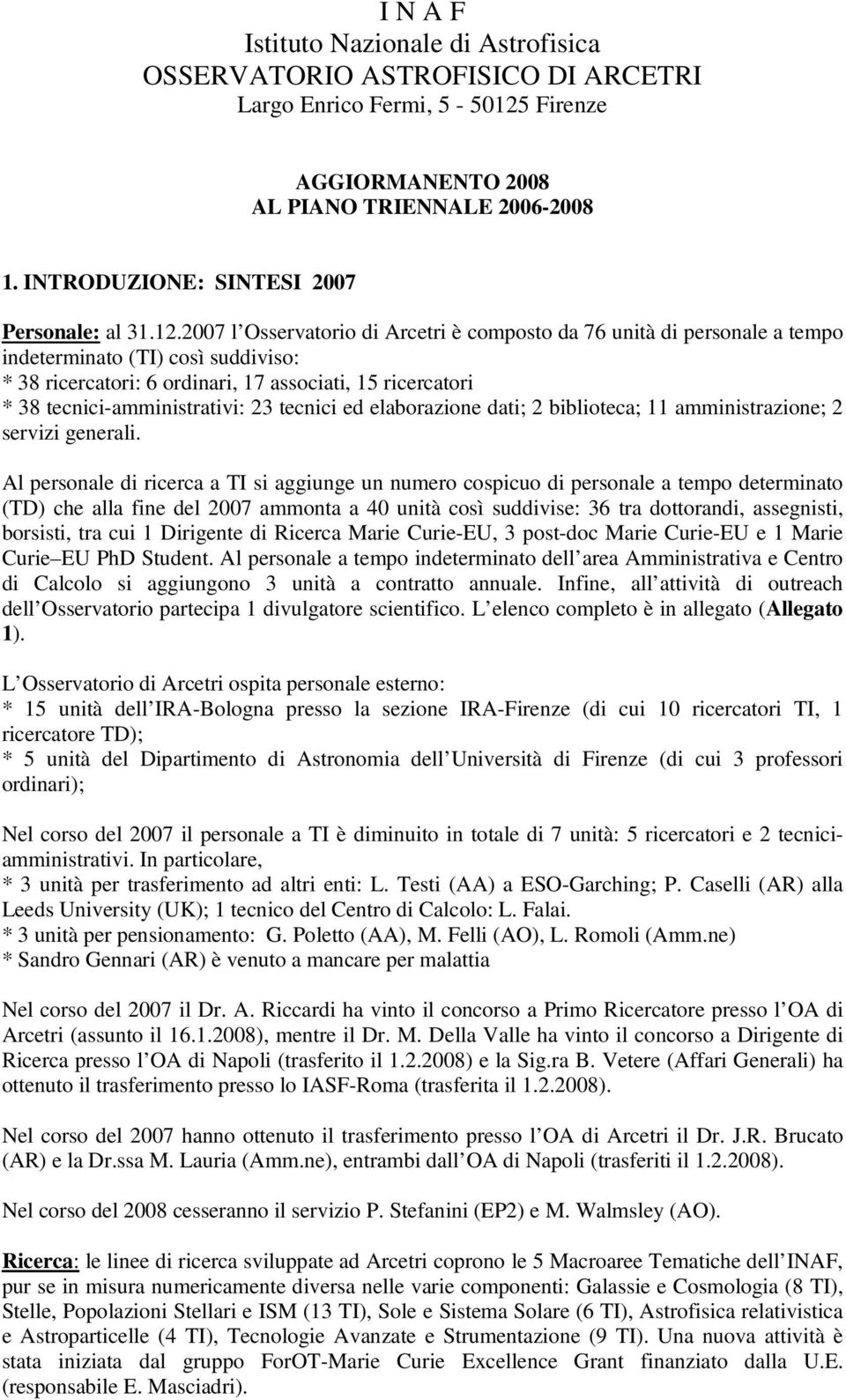 2007 l Osservatorio di Arcetri è composto da 76 unità di personale a tempo indeterminato (TI) così suddiviso: * 38 ricercatori: 6 ordinari, 17 associati, 15 ricercatori * 38 tecnici-amministrativi: