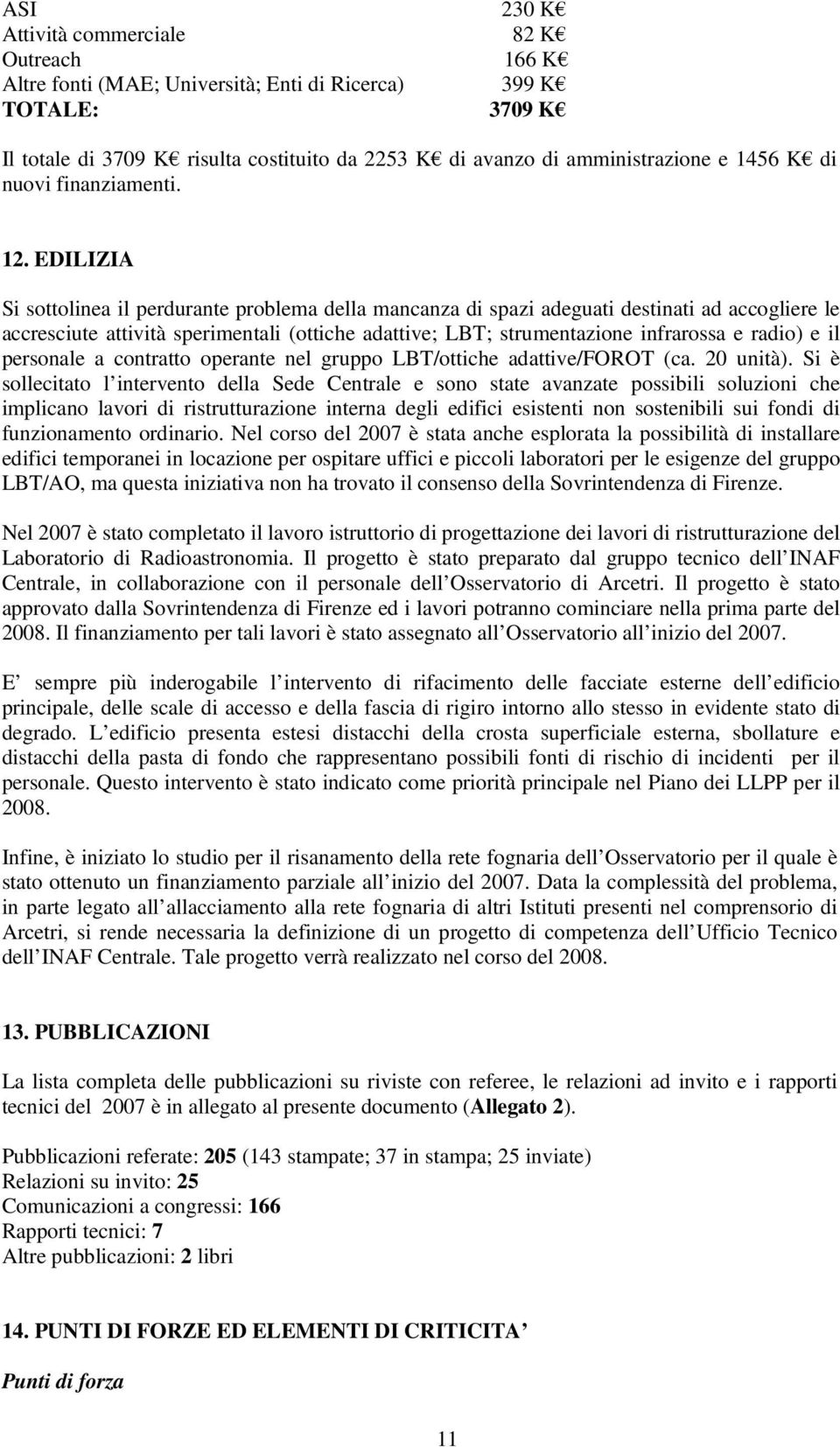 EDILIZIA Si sottolinea il perdurante problema della mancanza di spazi adeguati destinati ad accogliere le accresciute attività sperimentali (ottiche adattive; LBT; strumentazione infrarossa e radio)