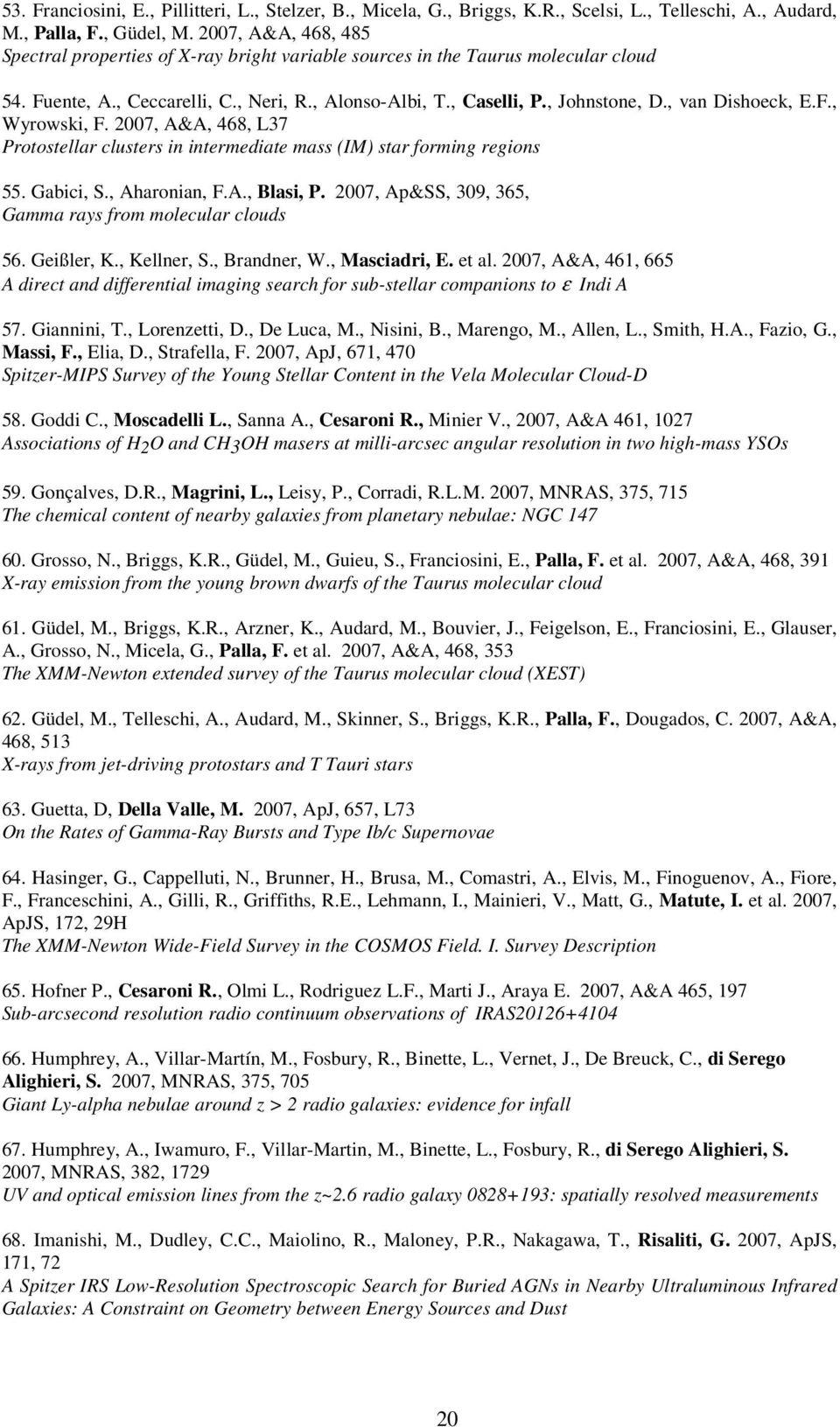 , van Dishoeck, E.F., Wyrowski, F. 2007, A&A, 468, L37 Protostellar clusters in intermediate mass (IM) star forming regions 55. Gabici, S., Aharonian, F.A., Blasi, P.