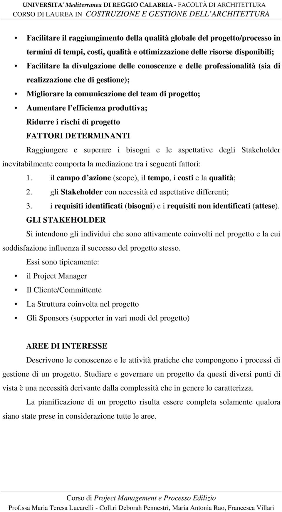 Raggiungere e superare i bisogni e le aspettative degli Stakeholder inevitabilmente comporta la mediazione tra i seguenti fattori: 1. il campo d azione (scope), il tempo, i costi e la qualità; 2.