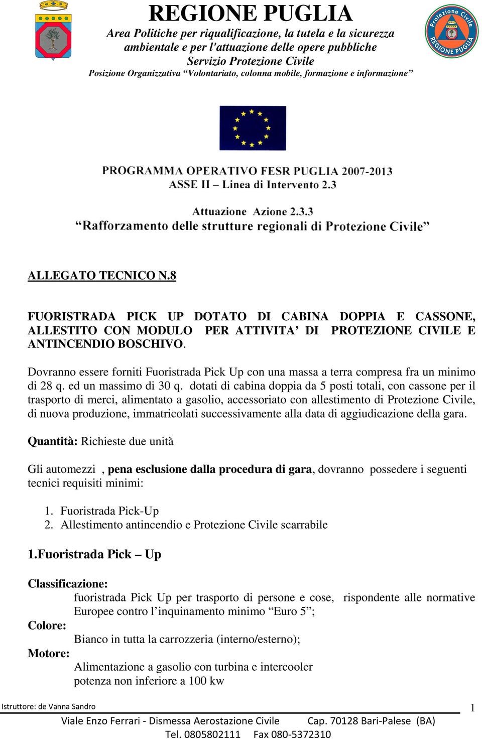 dotati di cabina doppia da 5 posti totali, con cassone per il trasporto di merci, alimentato a gasolio, accessoriato con allestimento di Protezione Civile, di nuova produzione, immatricolati