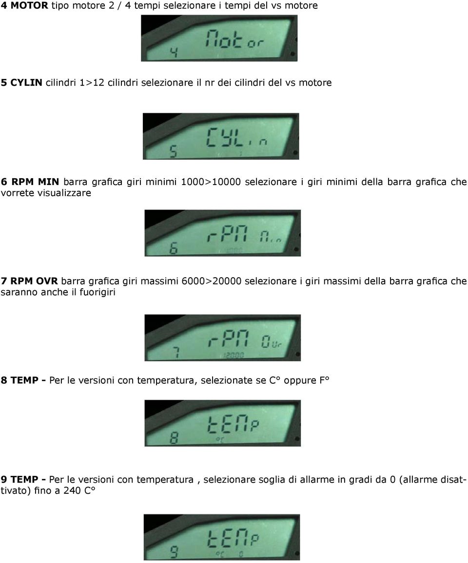 giri massimi 6000>20000 selezionare i giri massimi della barra grafica che saranno anche il fuorigiri 8 TEMP - Per le versioni con temperatura,