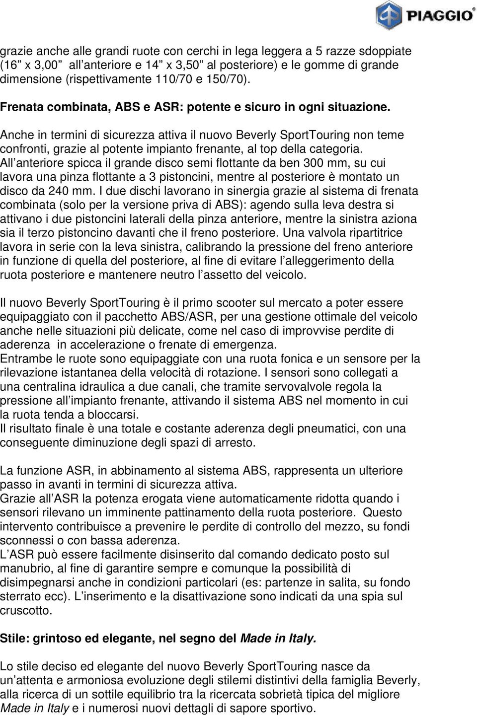 Anche in termini di sicurezza attiva il nuovo Beverly SportTouring non teme confronti, grazie al potente impianto frenante, al top della categoria.