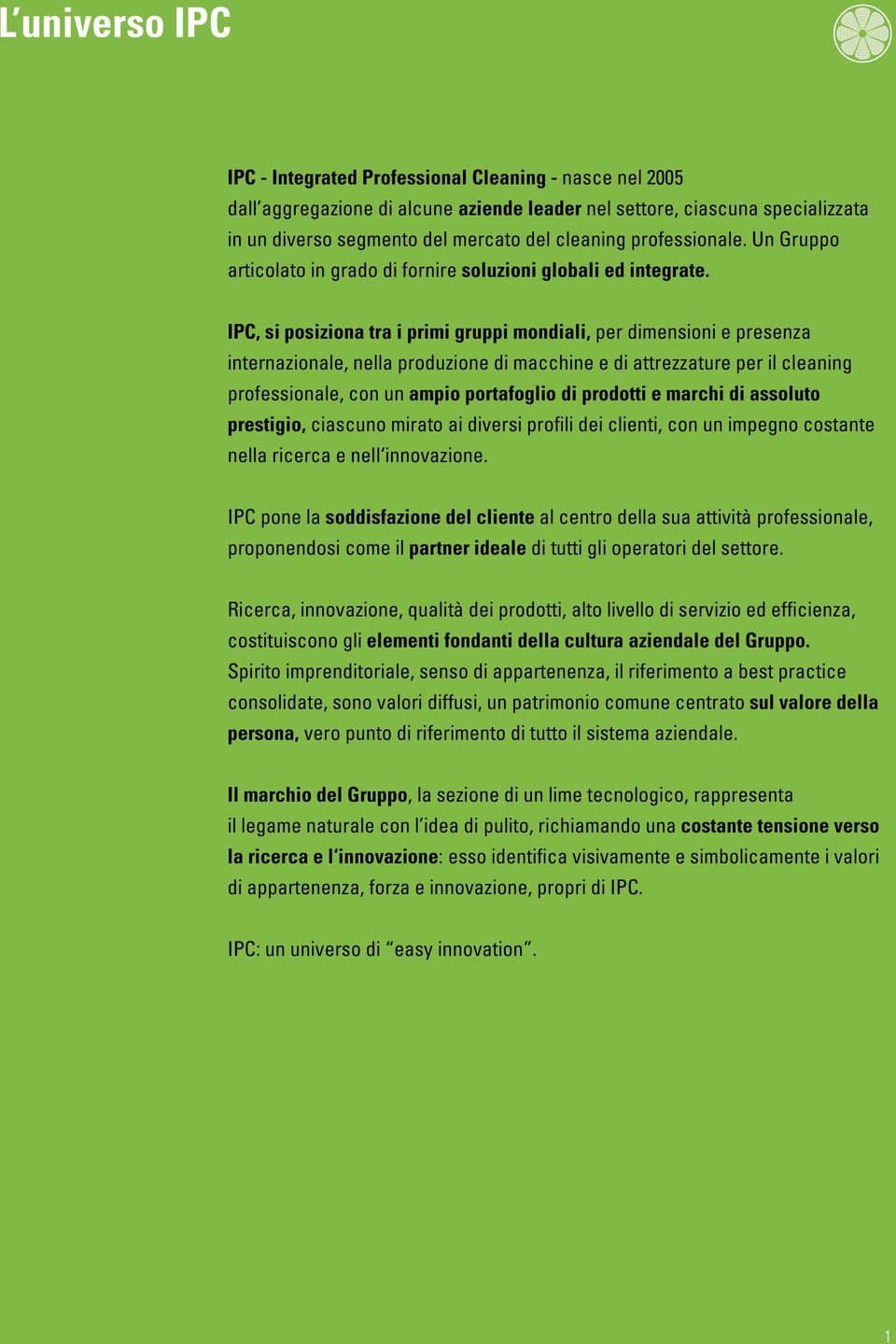 IPC, si posiziona tra i primi gruppi mondiali, per dimensioni e presenza internazionale, nella produzione di macchine e di attrezzature per il cleaning professionale, con un ampio portafoglio di