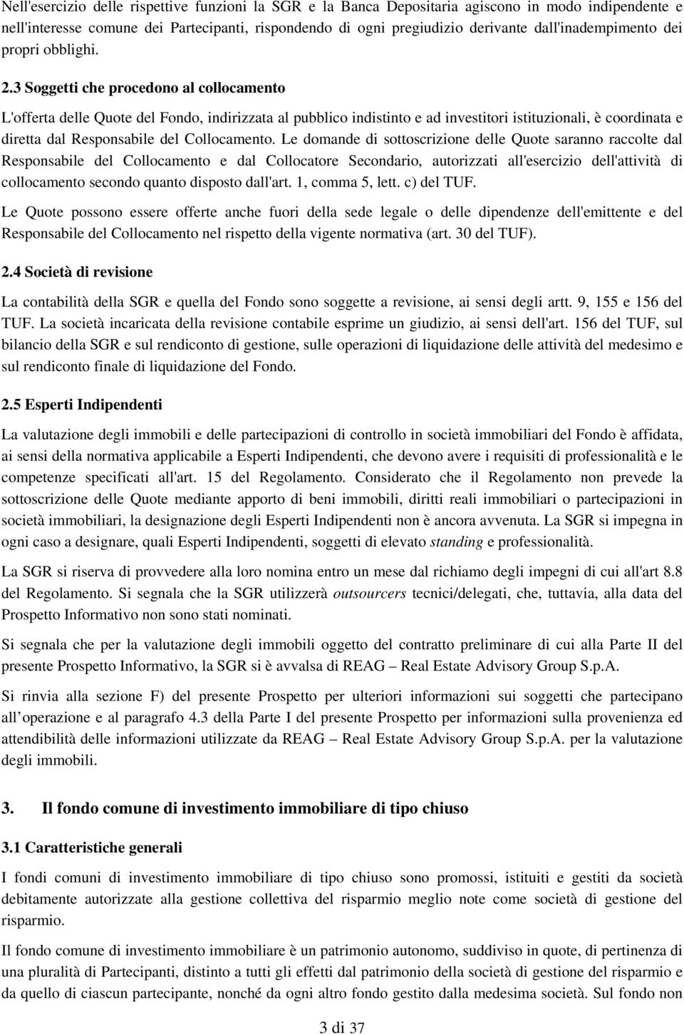 3 Soggetti che procedono al collocamento L'offerta delle Quote del Fondo, indirizzata al pubblico indistinto e ad investitori istituzionali, è coordinata e diretta dal Responsabile del Collocamento.