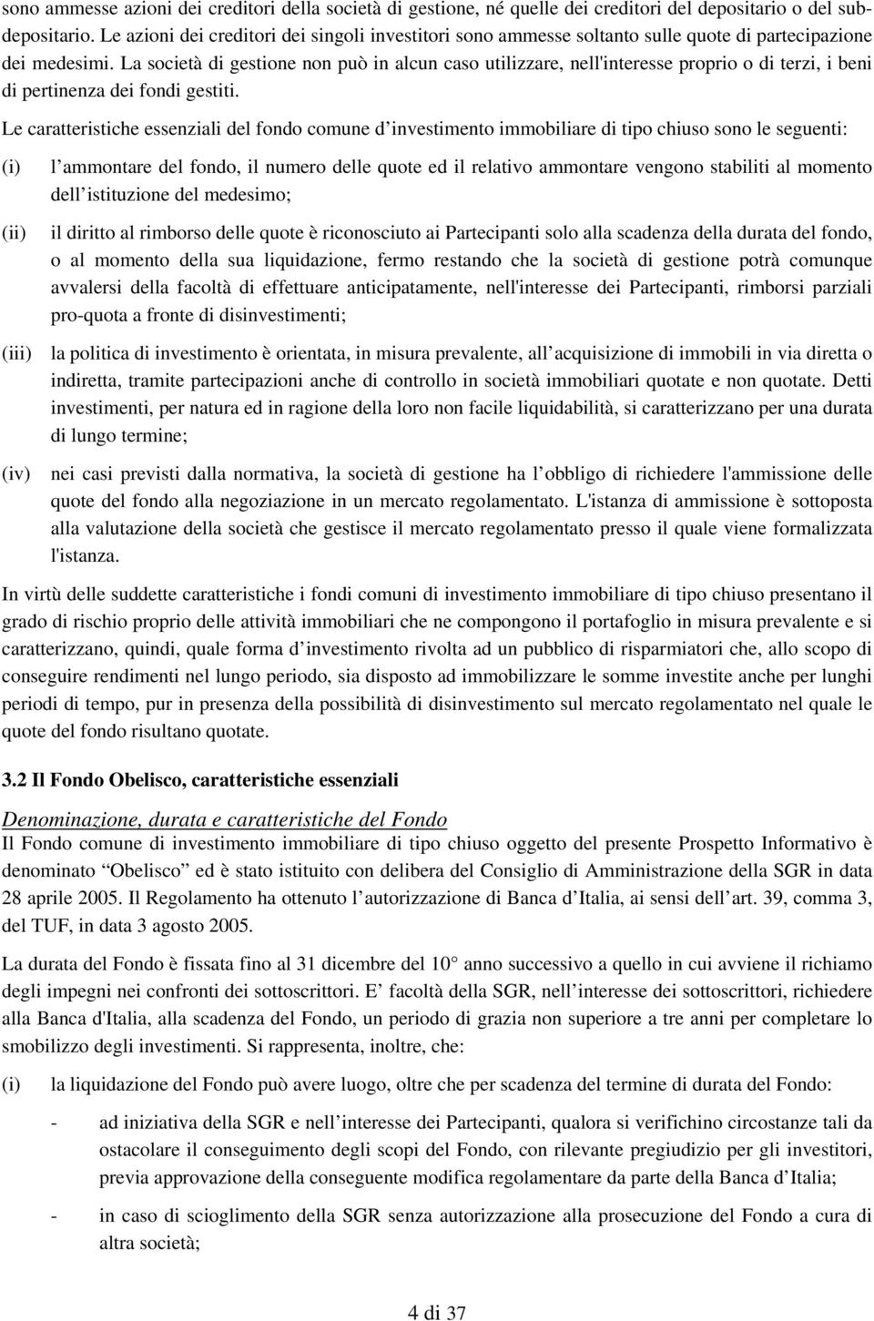 La società di gestione non può in alcun caso utilizzare, nell'interesse proprio o di terzi, i beni di pertinenza dei fondi gestiti.