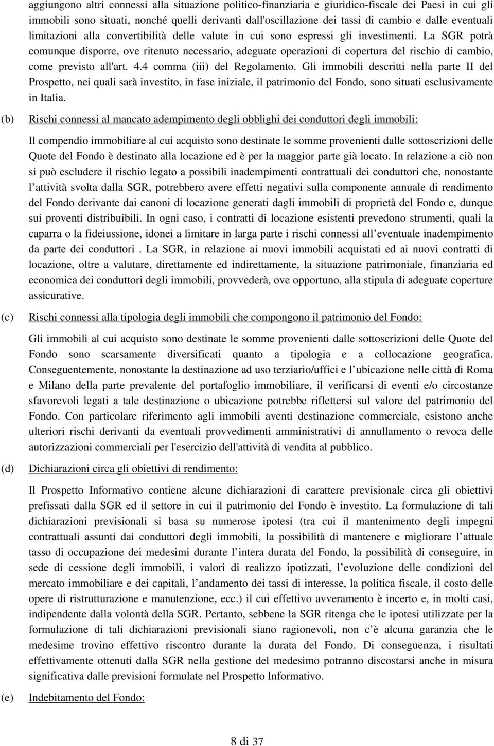 La SGR potrà comunque disporre, ove ritenuto necessario, adeguate operazioni di copertura del rischio di cambio, come previsto all'art. 4.4 comma (iii) del Regolamento.