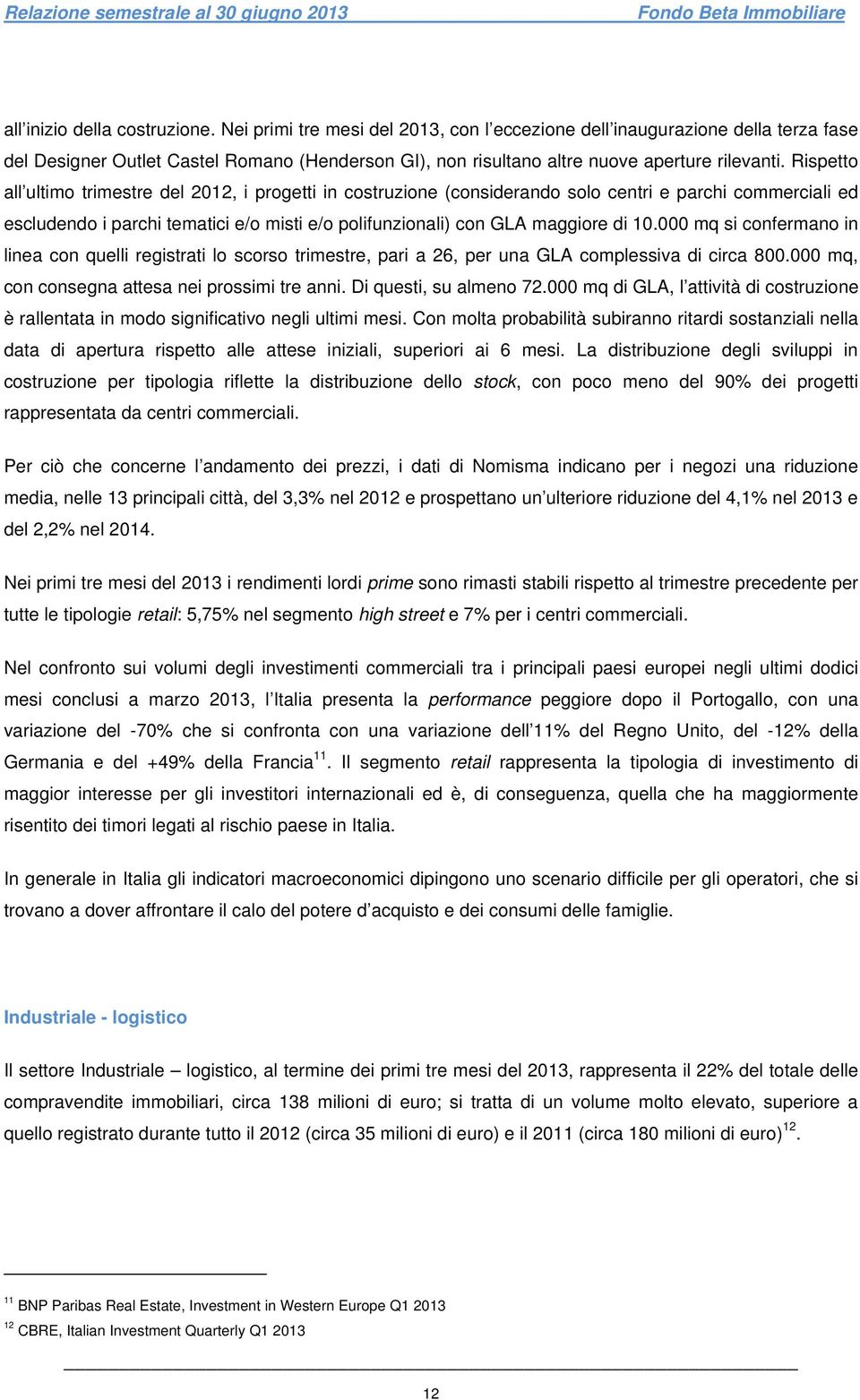 Rispetto all ultimo trimestre del 2012, i progetti in costruzione (considerando solo centri e parchi commerciali ed escludendo i parchi tematici e/o misti e/o polifunzionali) con GLA maggiore di 10.