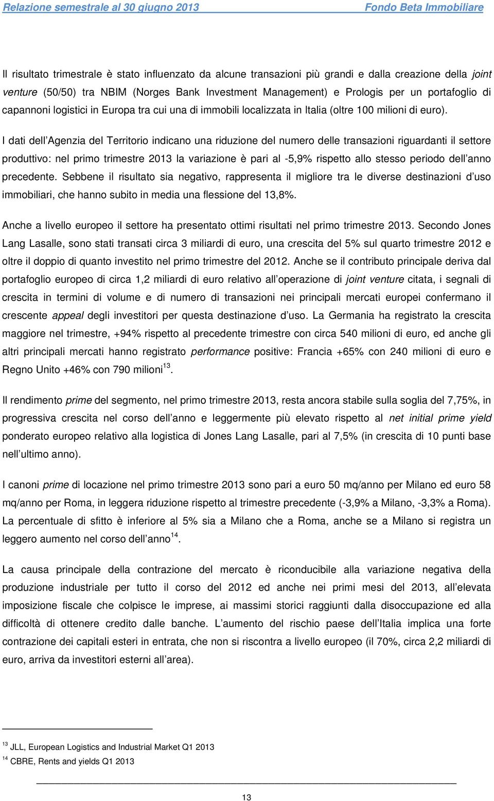 I dati dell Agenzia del Territorio indicano una riduzione del numero delle transazioni riguardanti il settore produttivo: nel primo trimestre 2013 la variazione è pari al -5,9% rispetto allo stesso