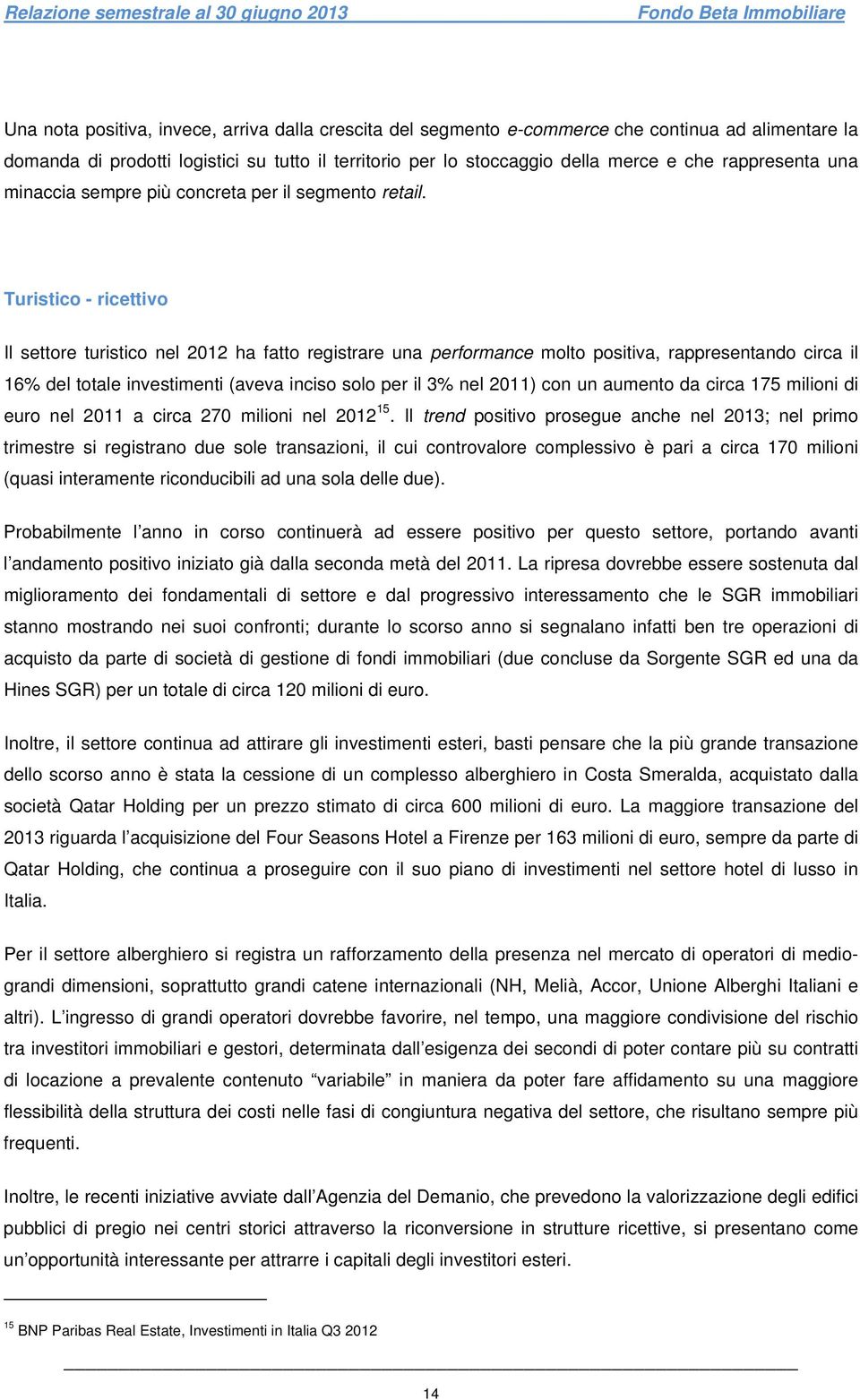 Turistico - ricettivo Il settore turistico nel 2012 ha fatto registrare una performance molto positiva, rappresentando circa il 16% del totale investimenti (aveva inciso solo per il 3% nel 2011) con