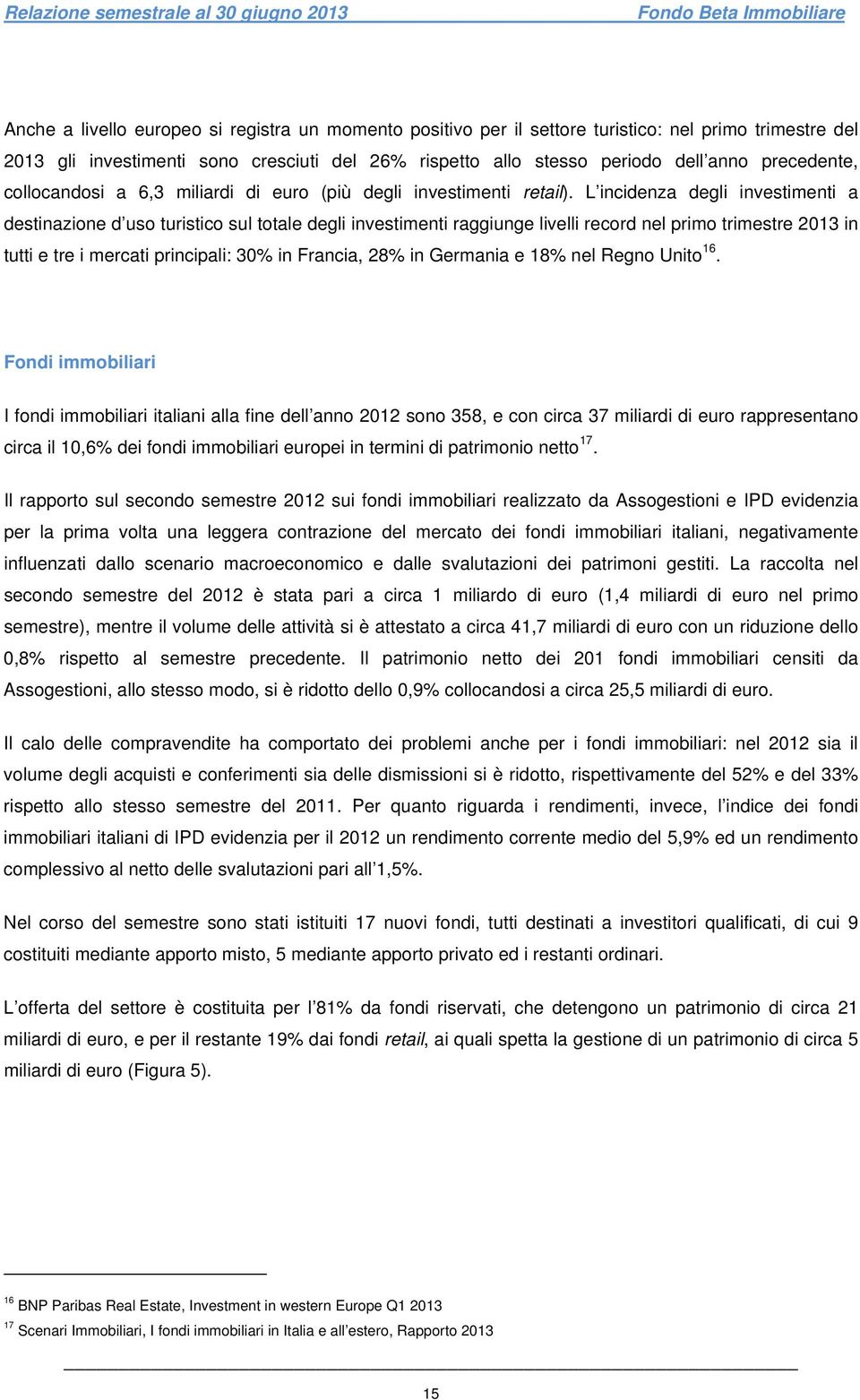 L incidenza degli investimenti a destinazione d uso turistico sul totale degli investimenti raggiunge livelli record nel primo trimestre 2013 in tutti e tre i mercati principali: 30% in Francia, 28%