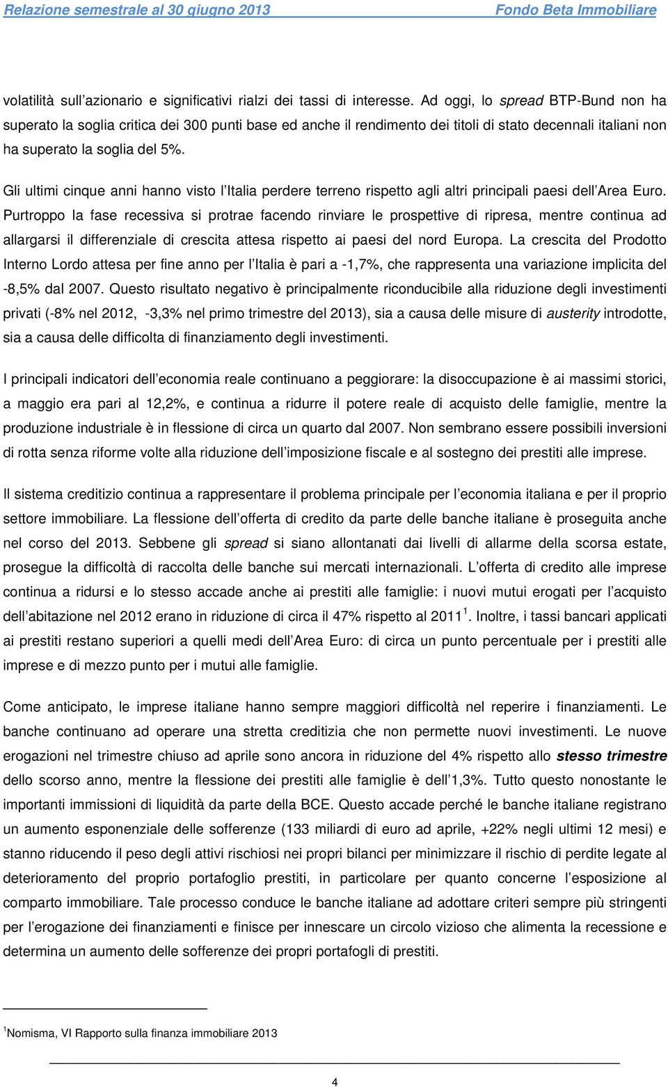 Gli ultimi cinque anni hanno visto l Italia perdere terreno rispetto agli altri principali paesi dell Area Euro.