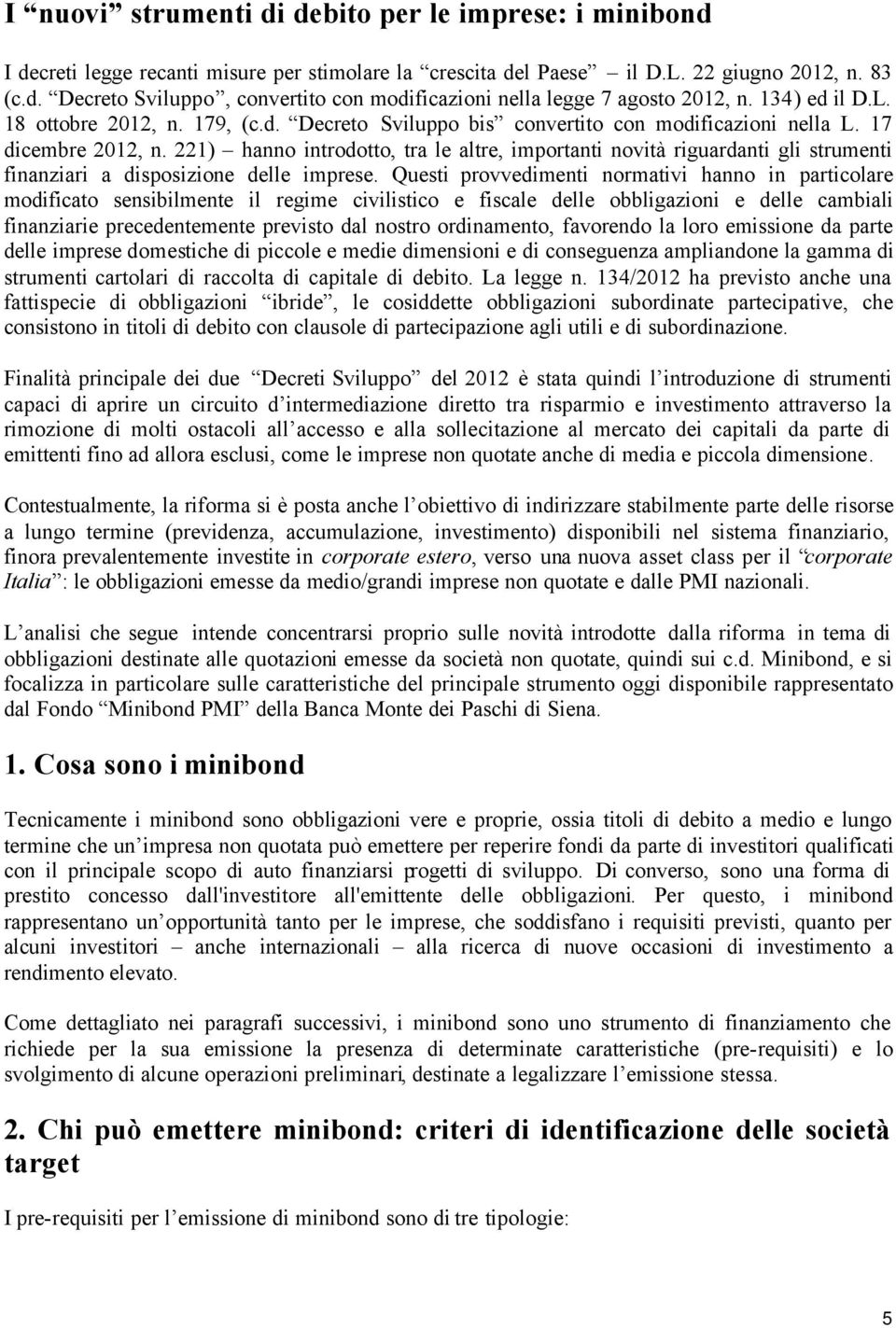 221) hanno introdotto, tra le altre, importanti novità riguardanti gli strumenti finanziari a disposizione delle imprese.