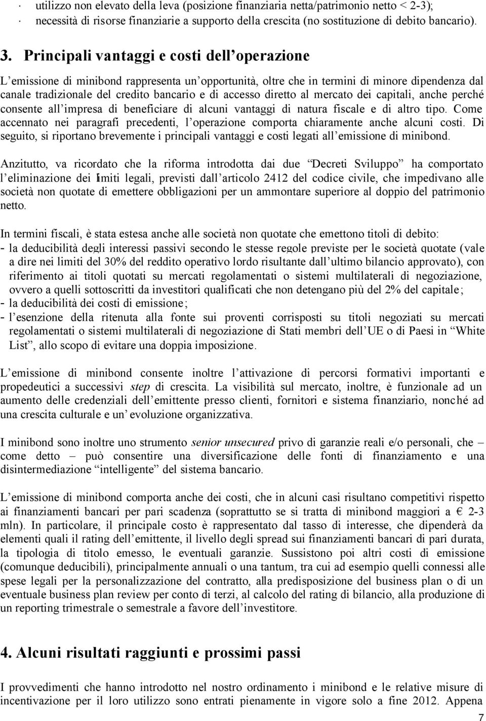 diretto al mercato dei capitali, anche perché consente all impresa di beneficiare di alcuni vantaggi di natura fiscale e di altro tipo.