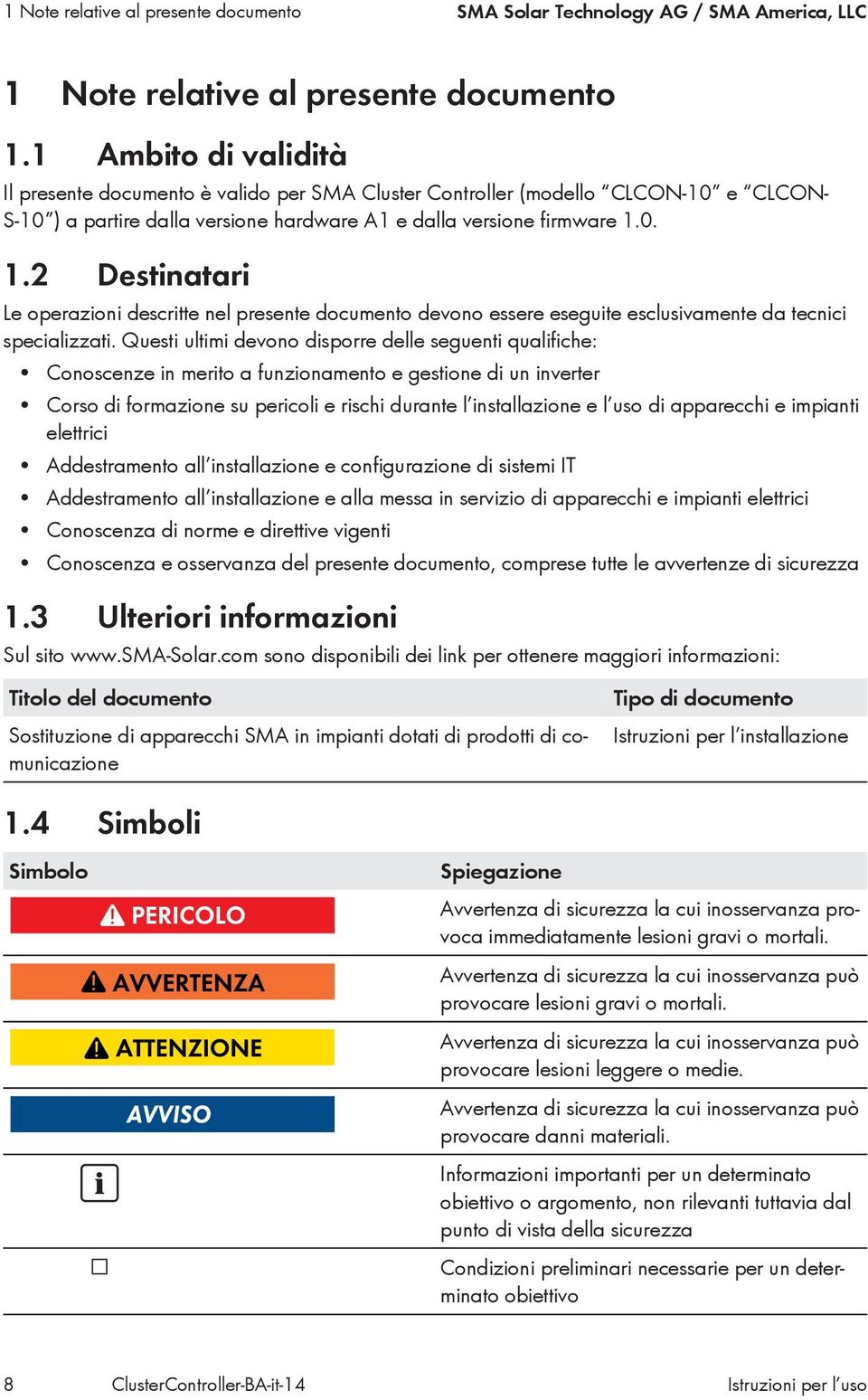 0. 1.2 Destinatari Le operazioni descritte nel presente documento devono essere eseguite esclusivamente da tecnici specializzati.