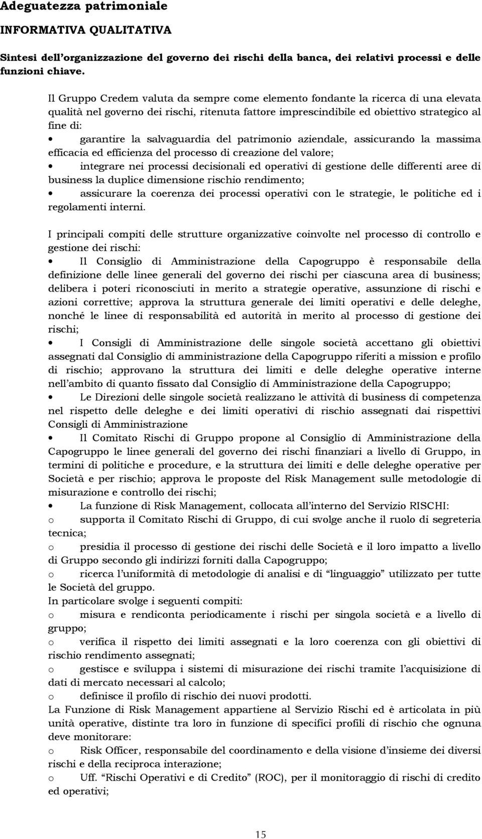 salvaguardia del patrimonio aziendale, assicurando la massima efficacia ed efficienza del processo di creazione del valore; integrare nei processi decisionali ed operativi di gestione delle