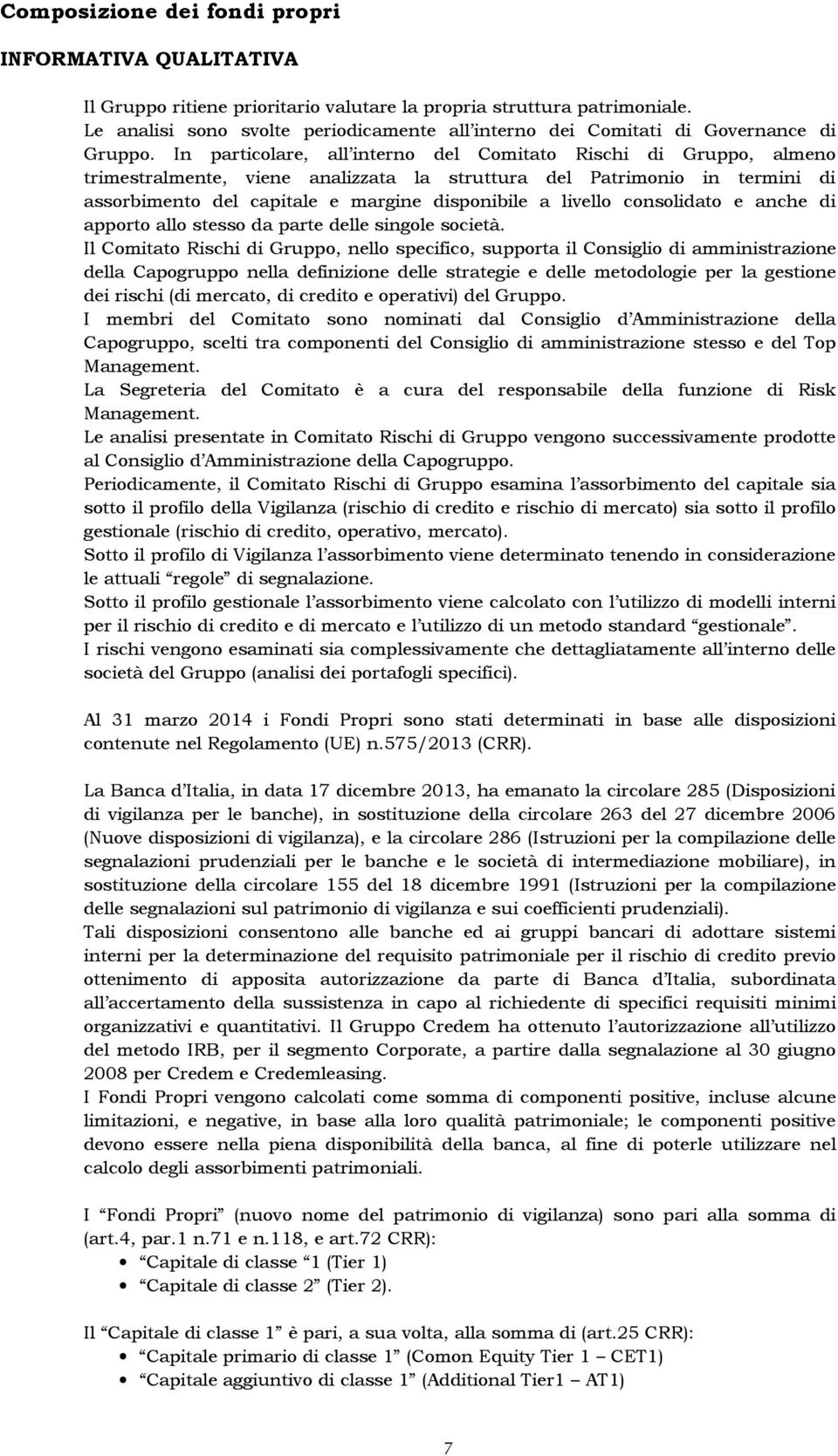 In particolare, all interno del Comitato Rischi di Gruppo, almeno trimestralmente, viene analizzata la struttura del Patrimonio in termini di assorbimento del capitale e margine disponibile a livello